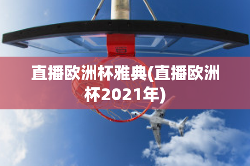 直播欧洲杯雅典(直播欧洲杯2021年)