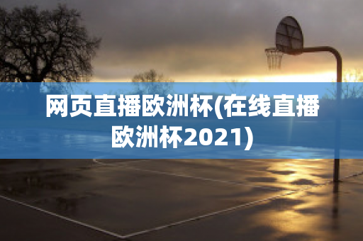 网页直播欧洲杯(在线直播欧洲杯2021)