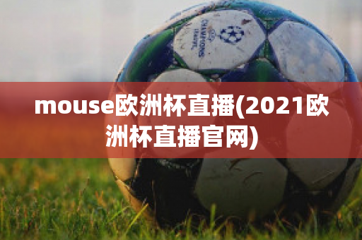 mouse欧洲杯直播(2021欧洲杯直播官网)