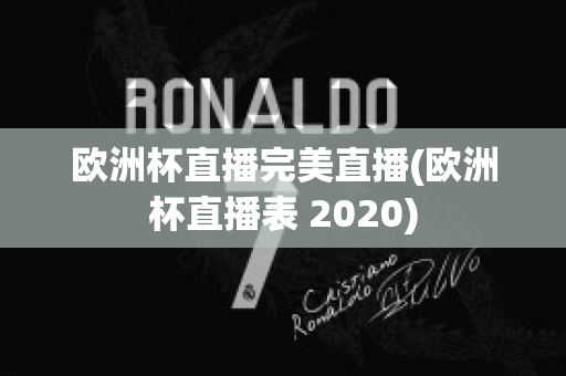 欧洲杯直播完美直播(欧洲杯直播表 2020)