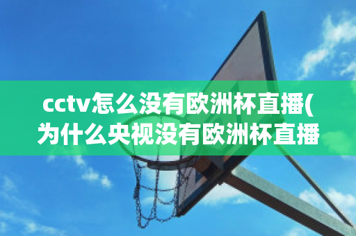 cctv怎么没有欧洲杯直播(为什么央视没有欧洲杯直播)