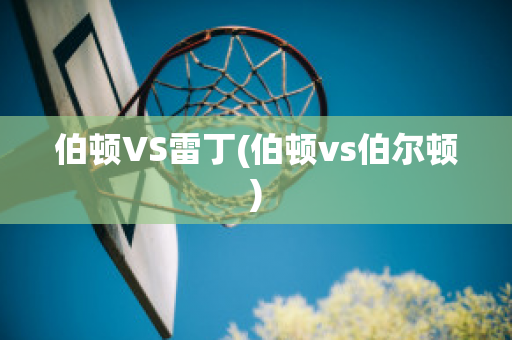 伯顿VS雷丁(伯顿vs伯尔顿)