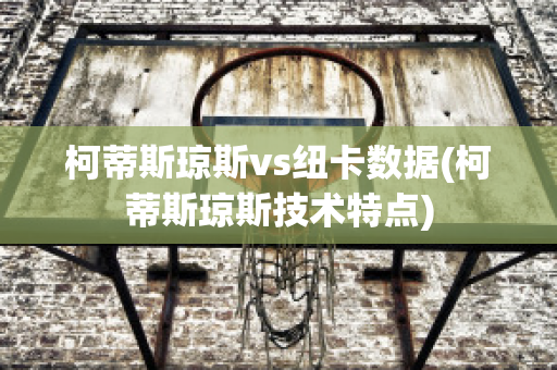 柯蒂斯琼斯vs纽卡数据(柯蒂斯琼斯技术特点)