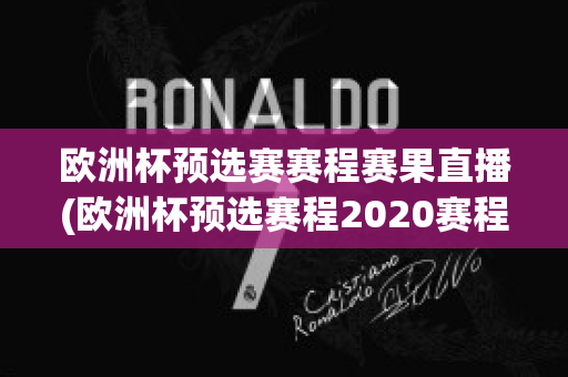 欧洲杯预选赛赛程赛果直播(欧洲杯预选赛程2020赛程表)