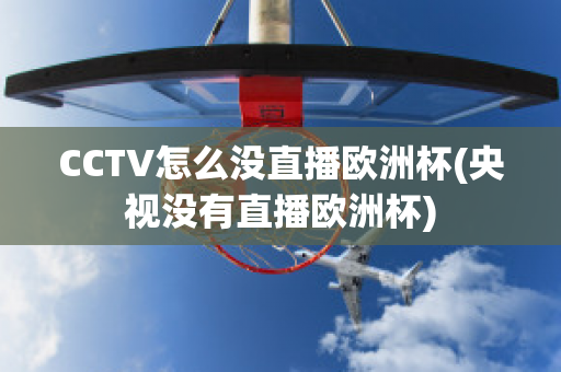 CCTV怎么没直播欧洲杯(央视没有直播欧洲杯)